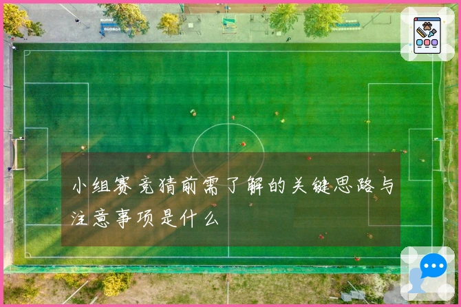 小组赛竞猜前需了解的关键思路与注意事项是什么