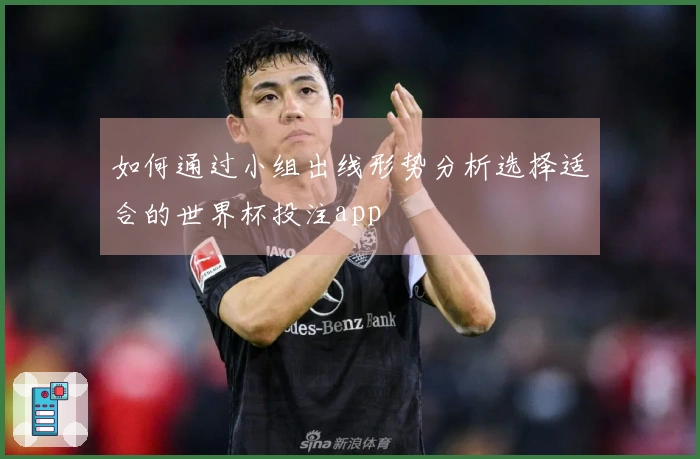 如何通过小组出线形势分析选择适合的世界杯投注app