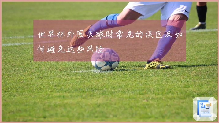 世界杯外围买球时常见的误区及如何避免这些风险